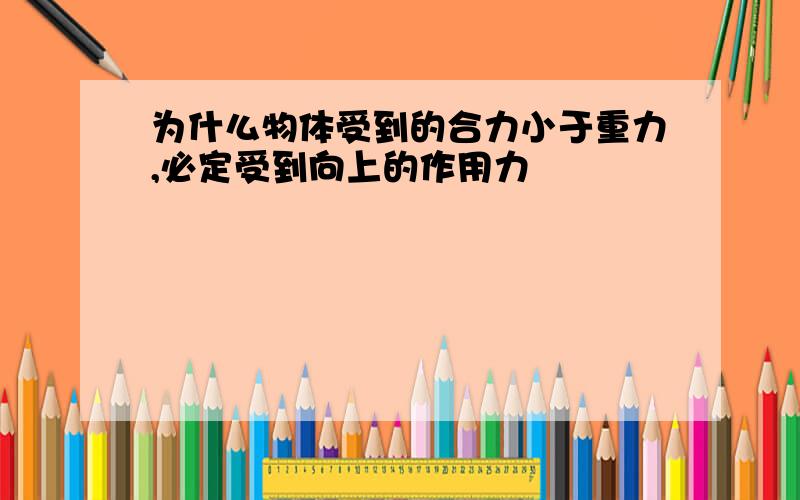 为什么物体受到的合力小于重力,必定受到向上的作用力