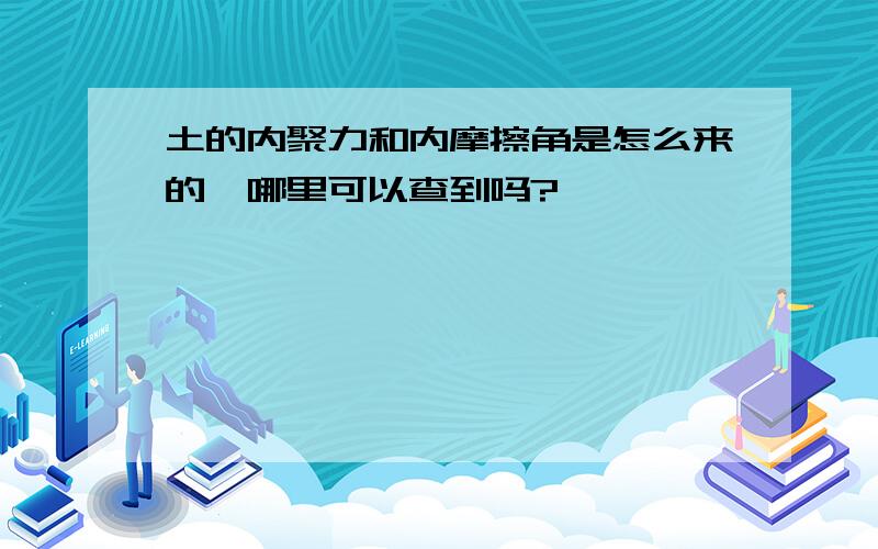 土的内聚力和内摩擦角是怎么来的,哪里可以查到吗?