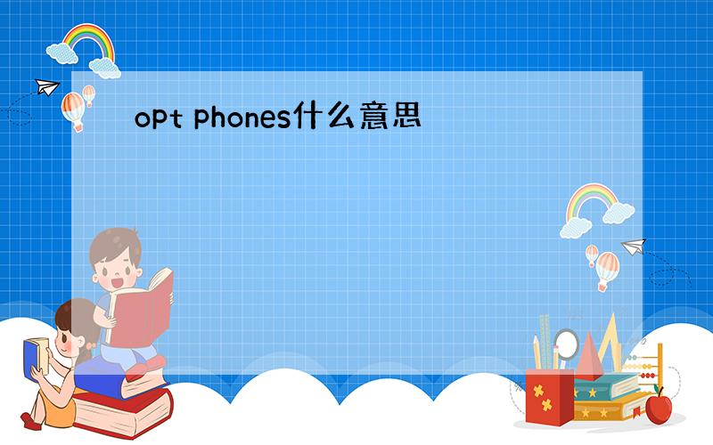 opt phones什么意思