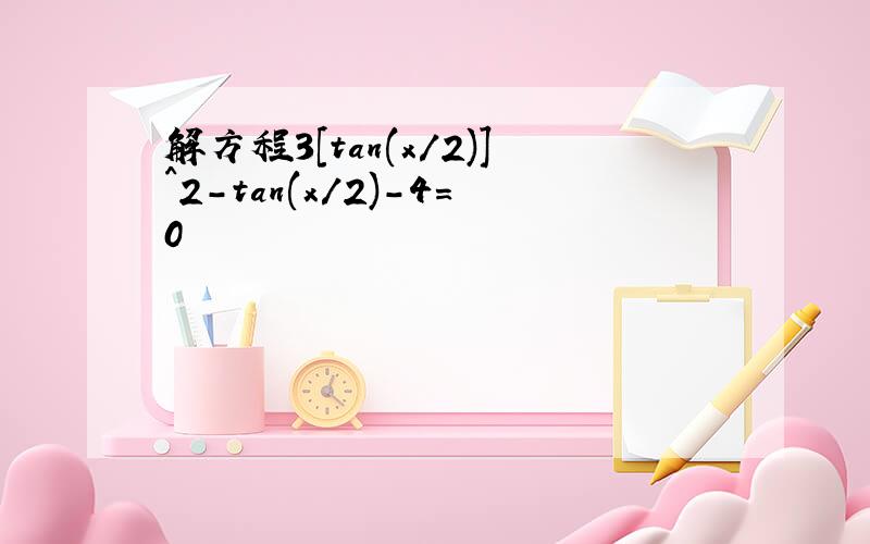 解方程3[tan(x/2)]^2-tan(x/2)-4=0