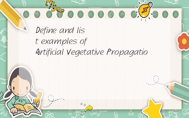 Define and list examples of Artificial Vegetative Propagatio