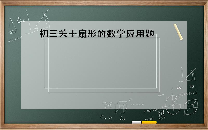 初三关于扇形的数学应用题