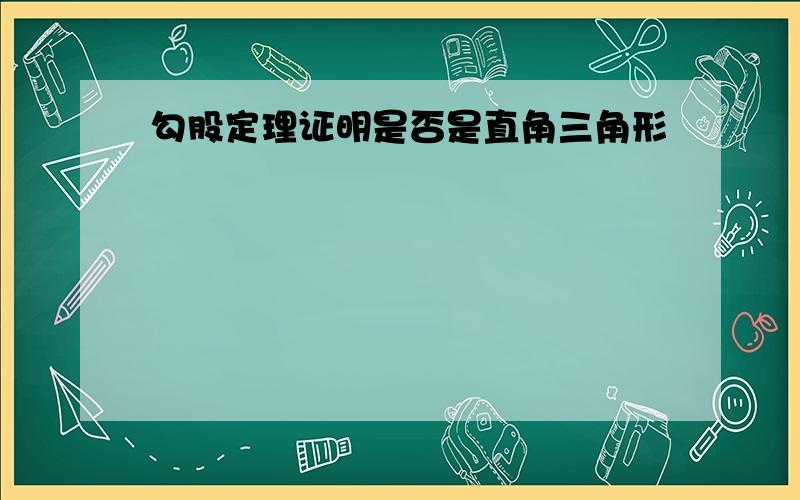 勾股定理证明是否是直角三角形