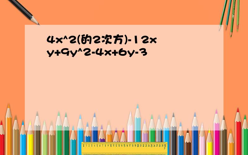 4x^2(的2次方)-12xy+9y^2-4x+6y-3