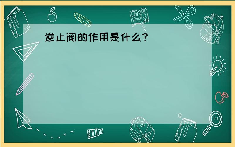 逆止阀的作用是什么?