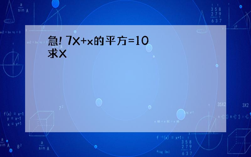 急! 7X+x的平方=10 求X