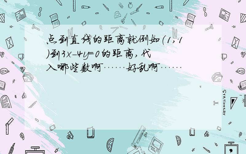 点到直线的距离就例如（1,1）到3x-4y=0的距离,代入哪些数啊……好乱啊……