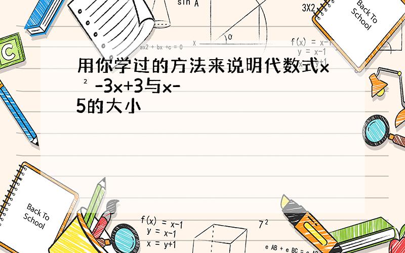 用你学过的方法来说明代数式x²-3x+3与x-5的大小