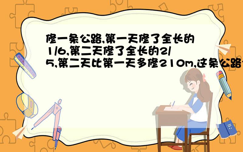 修一条公路,第一天修了全长的1/6,第二天修了全长的2/5,第二天比第一天多修210m,这条公路全长多少米