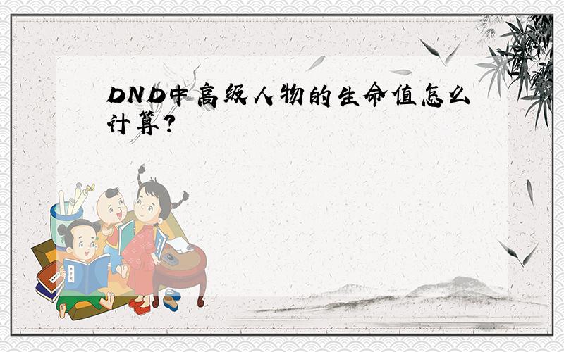 DND中高级人物的生命值怎么计算?