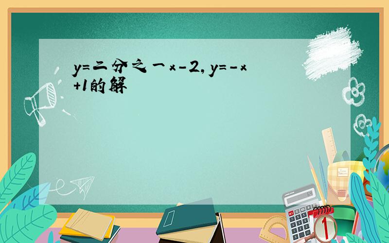 y=二分之一x-2,y=-x+1的解