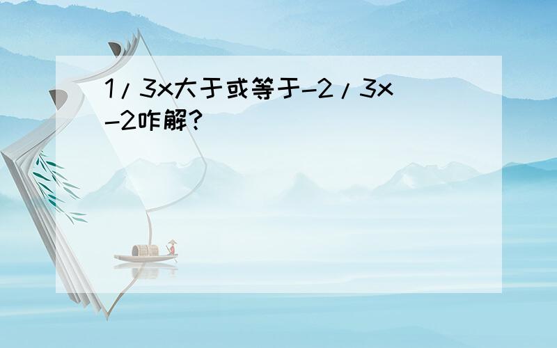 1/3x大于或等于-2/3x-2咋解?