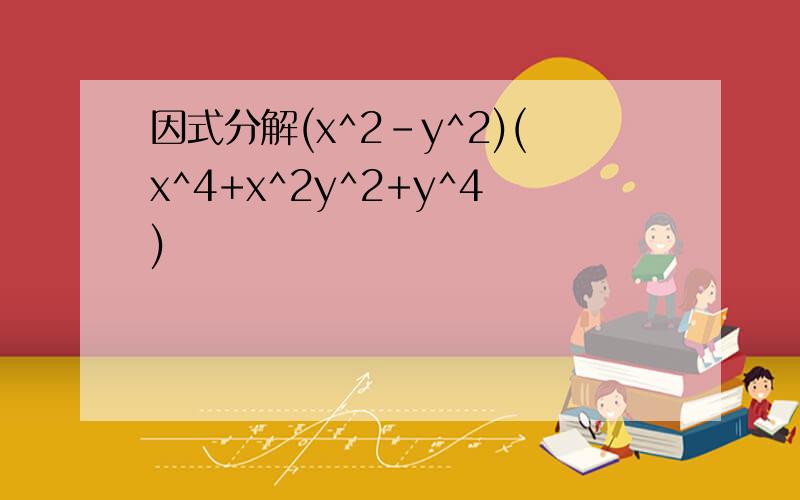 因式分解(x^2-y^2)(x^4+x^2y^2+y^4)