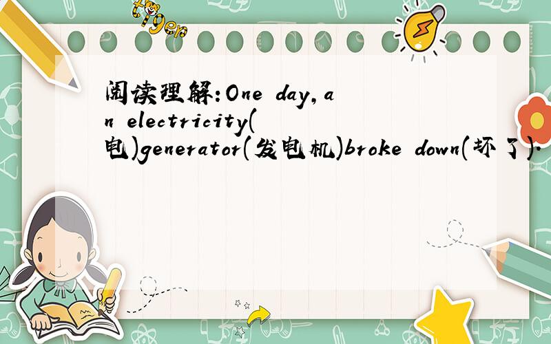 阅读理解:One day,an electricity(电)generator(发电机)broke down(坏了).