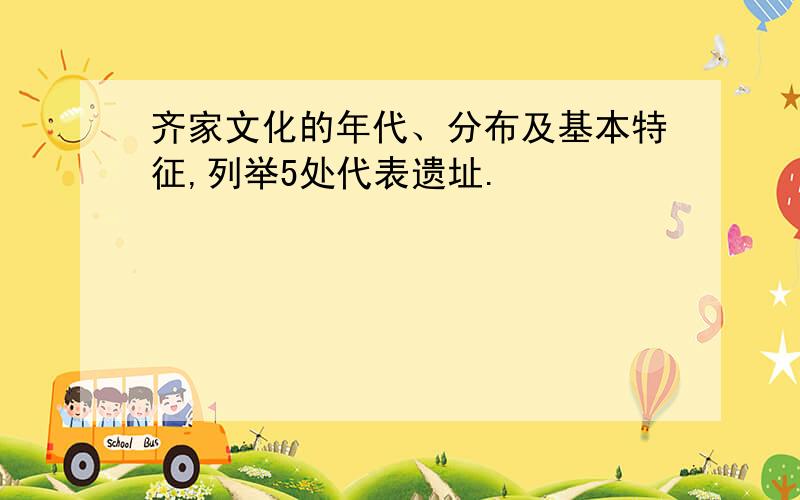 齐家文化的年代、分布及基本特征,列举5处代表遗址.