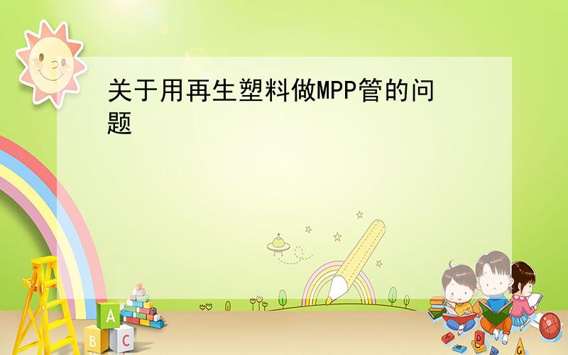 关于用再生塑料做MPP管的问题