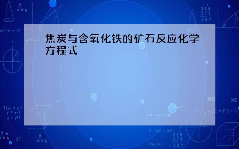 焦炭与含氧化铁的矿石反应化学方程式