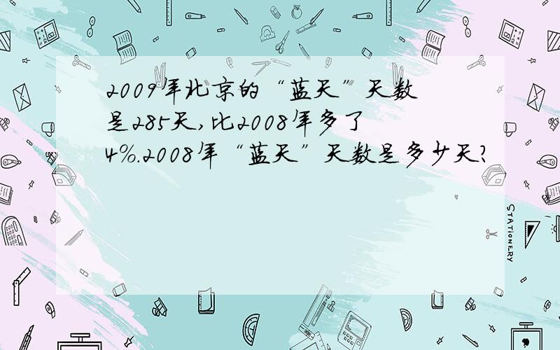 2009年北京的“蓝天”天数是285天,比2008年多了4%.2008年“蓝天”天数是多少天?