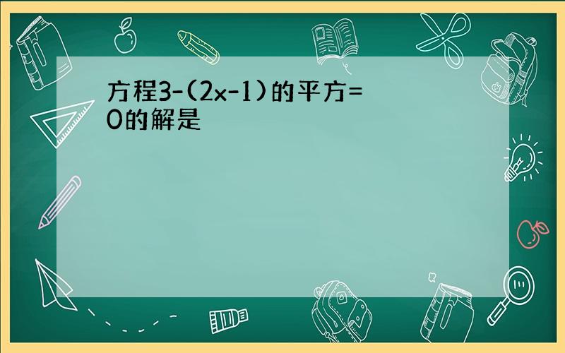 方程3-(2x-1)的平方=0的解是