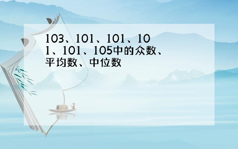 103、101、101、101、101、105中的众数、平均数、中位数