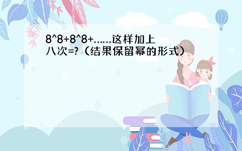 8^8+8^8+……这样加上八次=?（结果保留幂的形式）