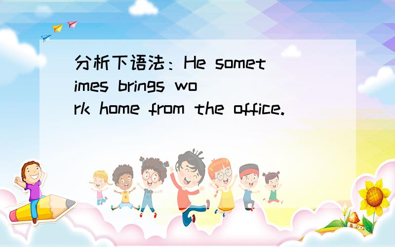 分析下语法：He sometimes brings work home from the office.