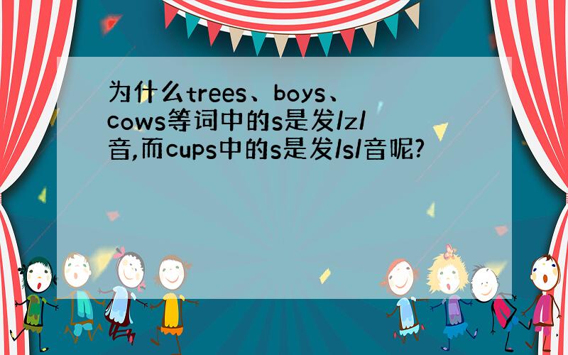 为什么trees、boys、cows等词中的s是发/z/音,而cups中的s是发/s/音呢?