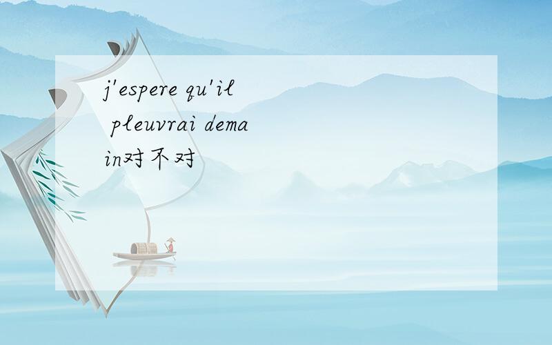 j'espere qu'il pleuvrai demain对不对