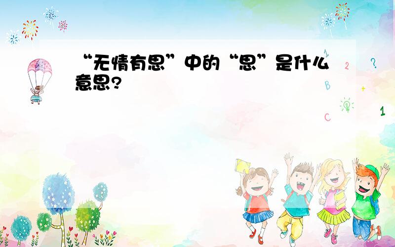 “无情有思”中的“思”是什么意思?