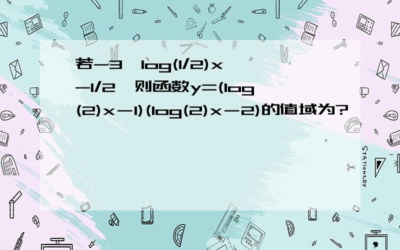 若-3≤log(1/2)x≤-1/2,则函数y=(log(2)x－1)(log(2)x－2)的值域为?