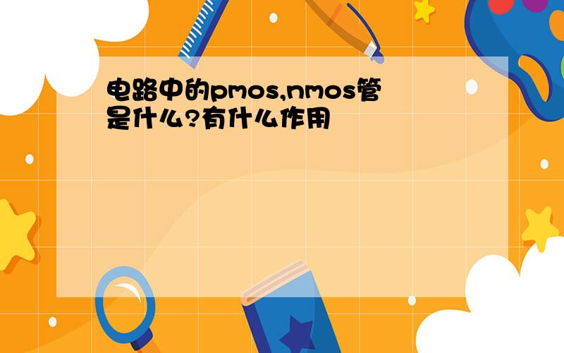 电路中的pmos,nmos管是什么?有什么作用