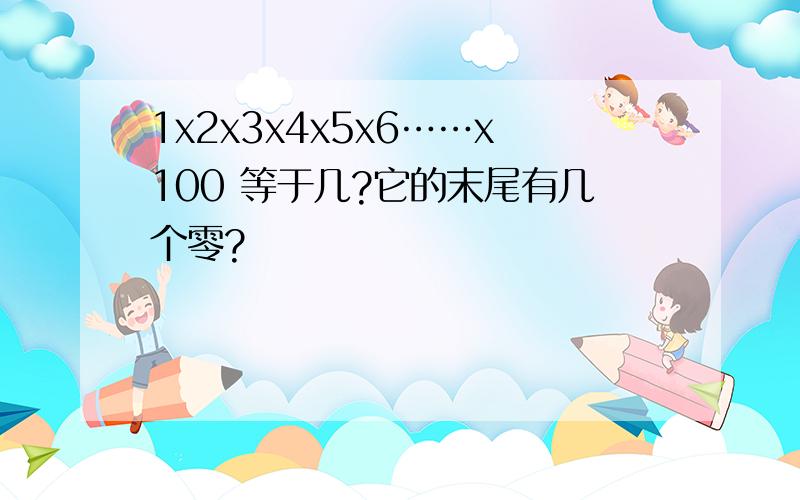 1x2x3x4x5x6……x100 等于几?它的末尾有几个零?