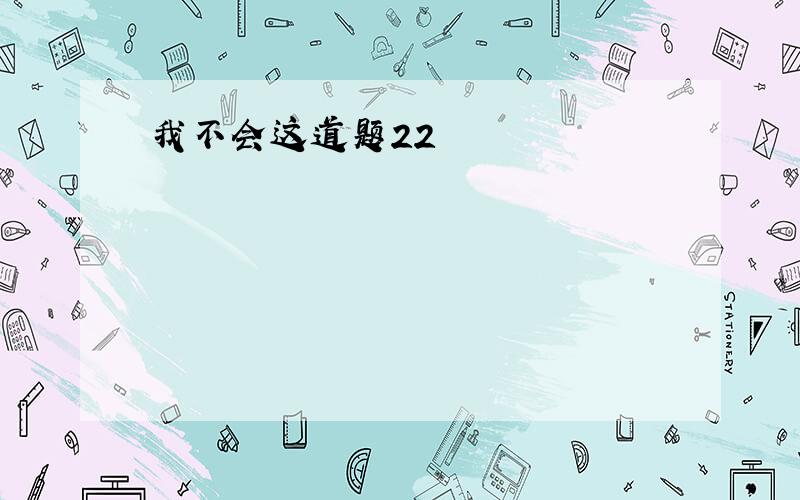 我不会这道题22