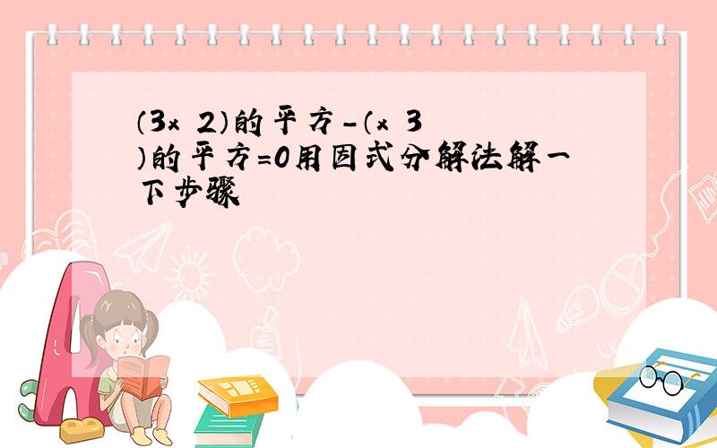 （3x 2）的平方-（x 3）的平方=0用因式分解法解一下步骤