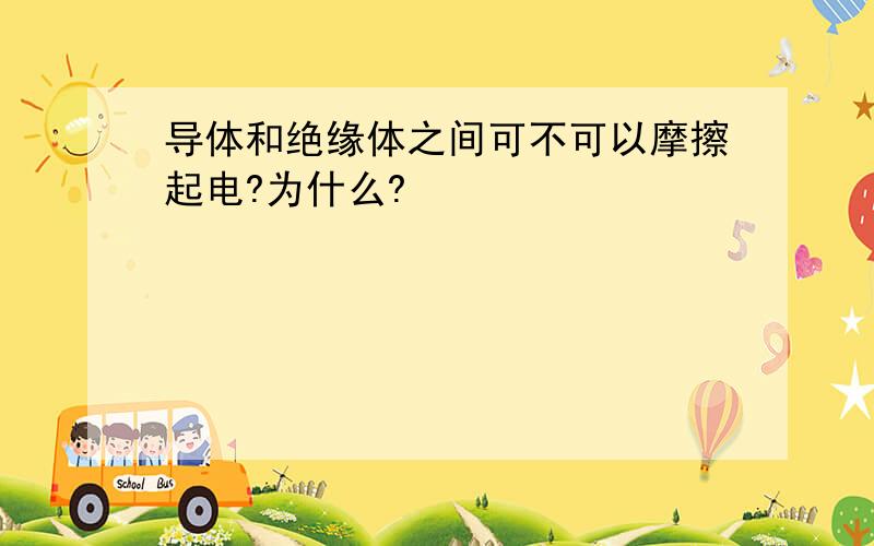 导体和绝缘体之间可不可以摩擦起电?为什么?