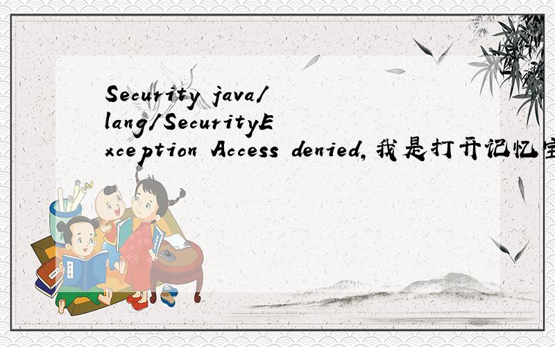 Security java/lang/SecurityException Access denied,我是打开记忆宝添加