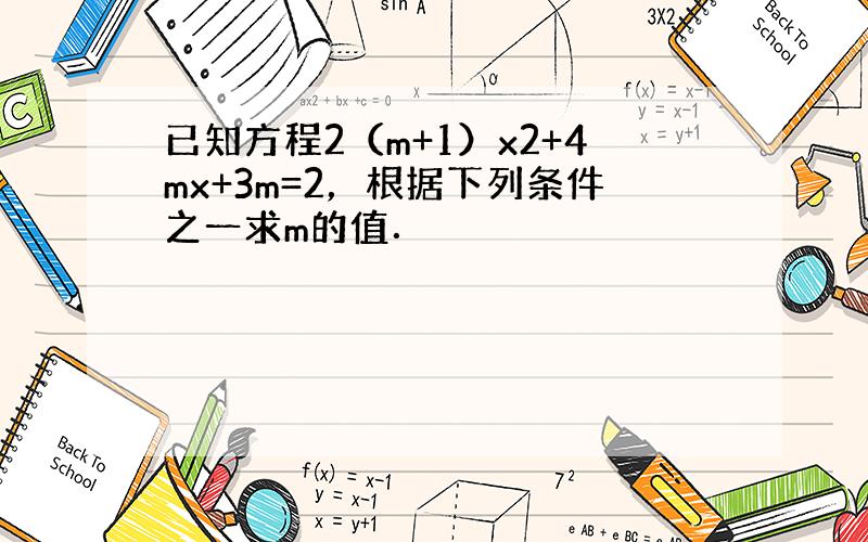 已知方程2（m+1）x2+4mx+3m=2，根据下列条件之一求m的值．