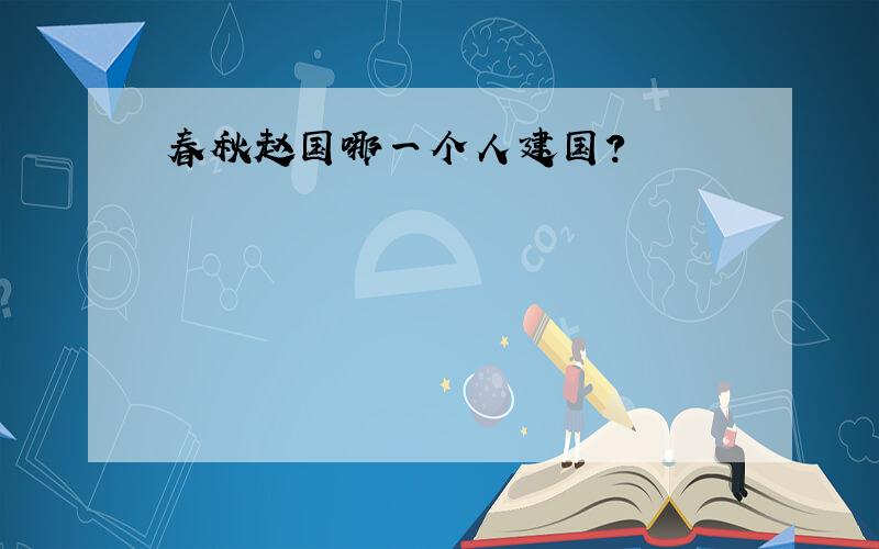 春秋赵国哪一个人建国?