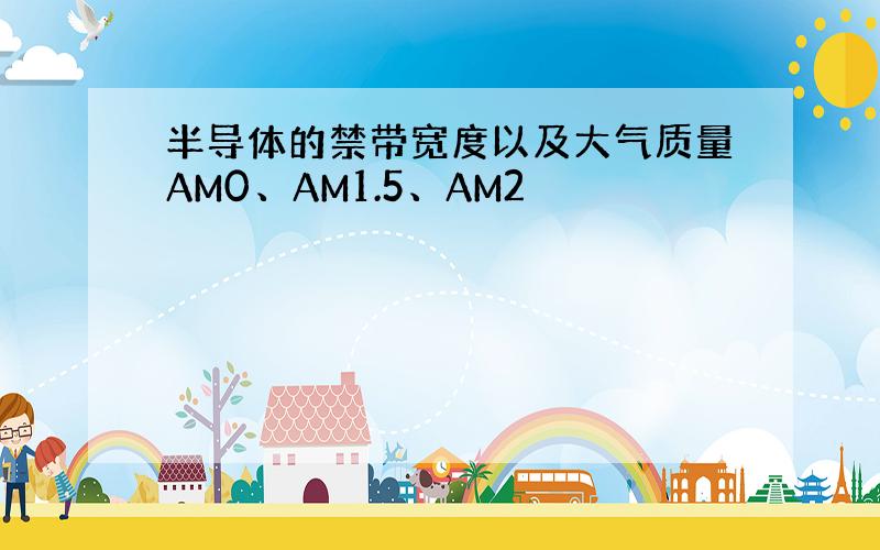 半导体的禁带宽度以及大气质量AM0、AM1.5、AM2