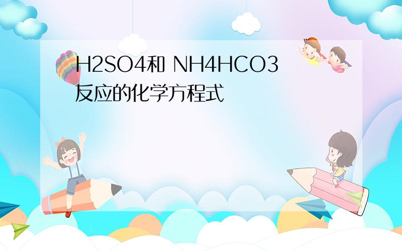 H2SO4和 NH4HCO3反应的化学方程式