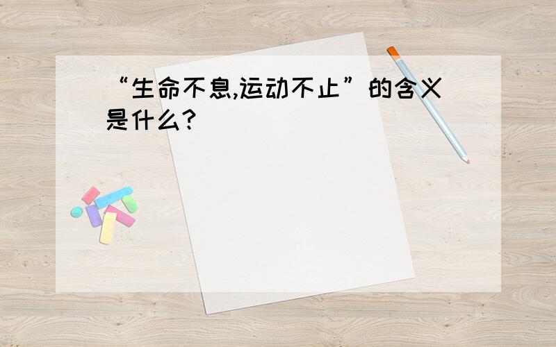 “生命不息,运动不止”的含义是什么?