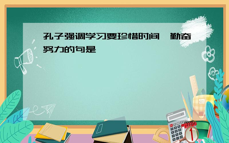 孔子强调学习要珍惜时间,勤奋努力的句是