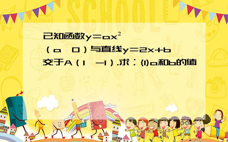 已知函数y＝ax²（a≠0）与直线y＝2x+b交于A（1,-1）.求；(1)a和b的值