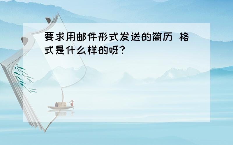 要求用邮件形式发送的简历 格式是什么样的呀?