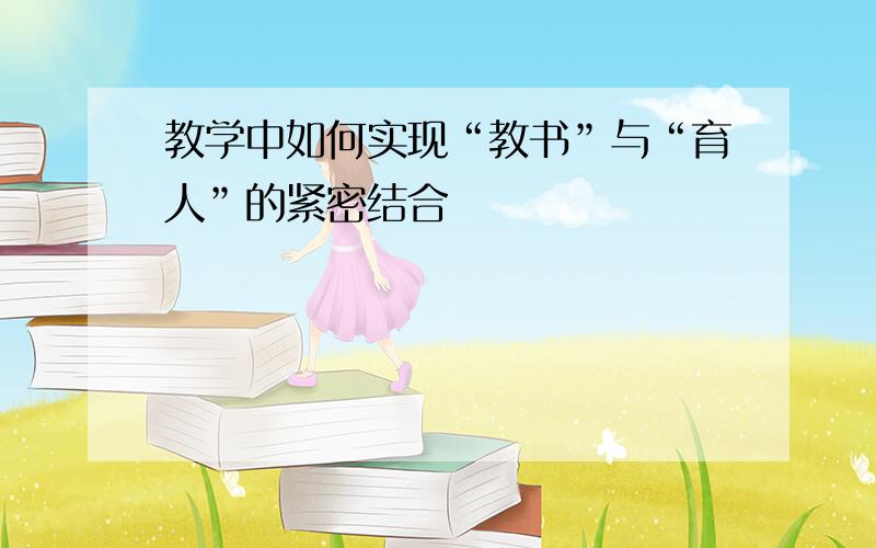 教学中如何实现“教书”与“育人”的紧密结合