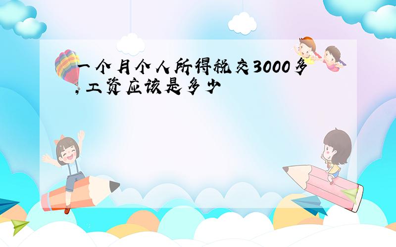 一个月个人所得税交3000多,工资应该是多少