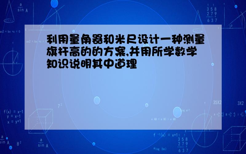 利用量角器和米尺设计一种测量旗杆高的的方案,并用所学数学知识说明其中道理