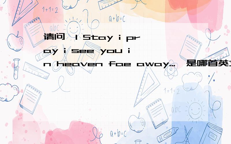 请问《I Stay i pray i see you in heaven fae away...>是哪首英文歌里面 的