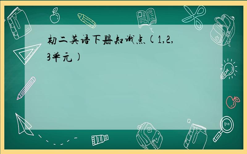 初二英语下册知识点(1,2,3单元)