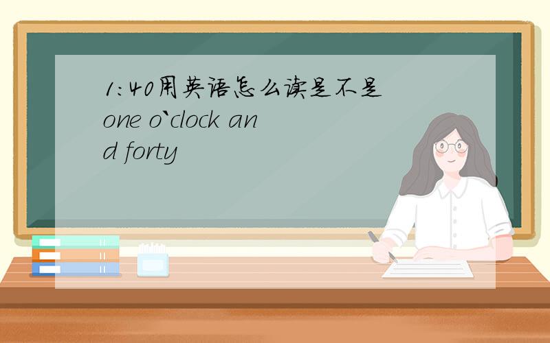 1:40用英语怎么读是不是 one o`clock and forty